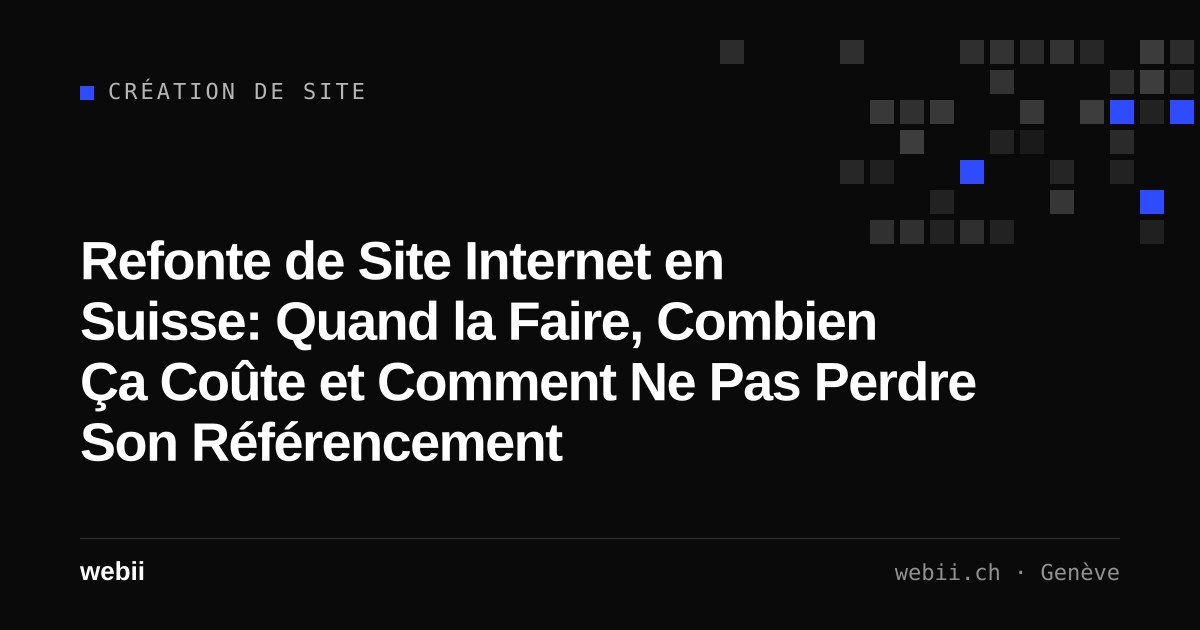 Refonte de Site Internet en Suisse: Quand la Faire, Combien Ça Coûte et Comment Ne Pas Perdre Son Référencement